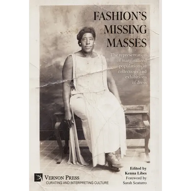 Fashion's Missing Masses: The representation of marginalized populations in collections and exhibitions of dress