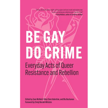 Be Gay, Do Crime: Everyday Acts of Queer Resistance and Rebellion