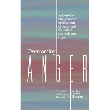 Overcoming Anger: Release the rage, embrace the freedom of peace, and flourish in your relationships.
