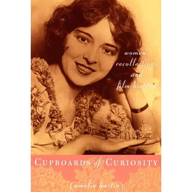 Cupboards of Curiosity: Women, Recollection, and Film History