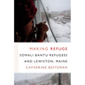 Making Refuge: Somali Bantu Refugees and Lewiston, Maine