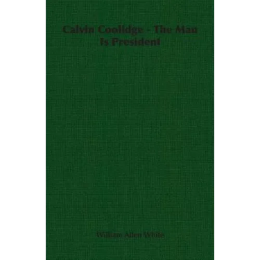 Calvin Coolidge - The Man Is President