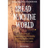 Bread Machine World: A Source Of Inspiration For Every Baking Lovers With 500 Bread Recipes