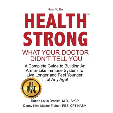 How to be Health Strong: What Your Doctor Didn't Tell You-A Complete Guide to Building an Armor-Like Immune System to Live Longer and Feel Youn