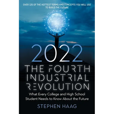 The Fourth Industrial Revolution 2022: What Every College and High School Student Needs to Know About the Future