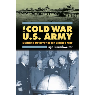 Cold War U.S. Army: Building Deterrence for Limited War