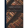 American Civics: A Text Book for High Schools, Normal Schools, and Academies
