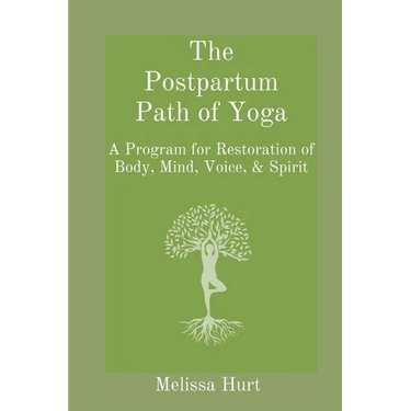The Postpartum Path of Yoga: A Program for Restoration of Body, Mind, Voice, & Spirit