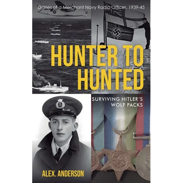 Hunter to Hunted - Surviving Hitler's Wolf Packs: Diaries of a Merchant Navy Radio Officer, 1939-45