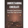 Understanding Chocolate: Chocolate Sweet History From Elite Treat To Food