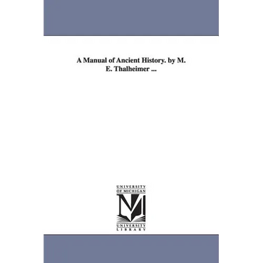 A Manual of Ancient History. by M. E. Thalheimer ...