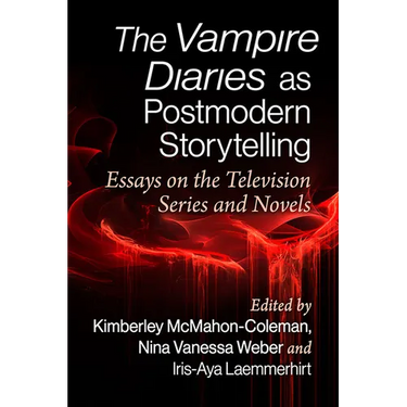 The Vampire Diaries as Postmodern Storytelling: Essays on the Television Series and Novels
