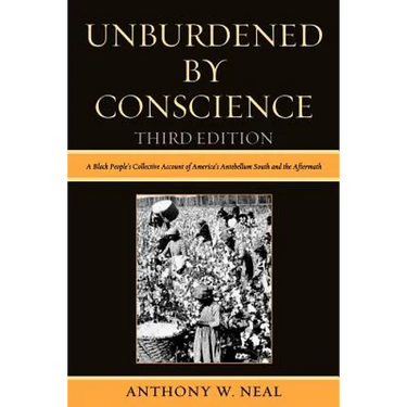 Unburdened By Conscience: A Black People's Collective Account of America's Ante-Bellum South and the Aftermath