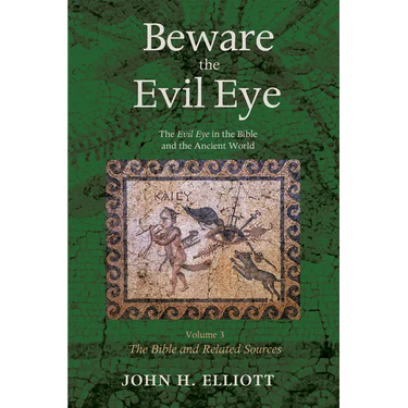 Beware the Evil Eye Volume 3: The Evil Eye in the Bible and the Ancient World--The Bible and Related Sources