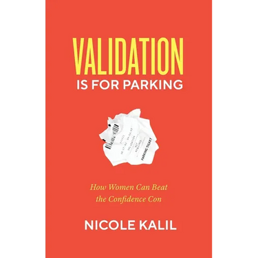 Validation Is For Parking: How Women Can Beat the Confidence Con