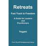 Retreats - Fast Track to Freedom - A Guide for Leaders and Practitioners: (AYP Enlightenment Series)