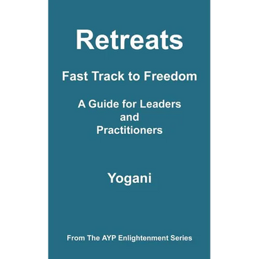 Retreats - Fast Track to Freedom - A Guide for Leaders and Practitioners: (AYP Enlightenment Series)