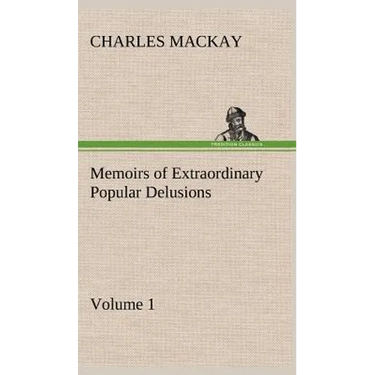 Memoirs of Extraordinary Popular Delusions - Volume 1