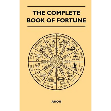 The Complete Book of Fortune - A Comprehensive Survey of the Occult Sciences and Other Methods of Divination that have been Employed by Man Throughout