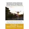 Improve your Mental Health by Improving your Physical Health: If you want to master the soul, you have to master the body that the soul is in.
