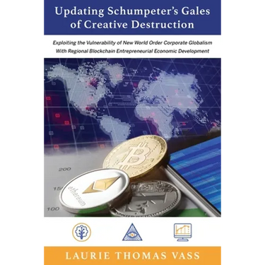 Updating Schumpeter's Gales of Creative Destruction: Exploiting the Vulnerability of New World Order Corporate Globalism With Regional Blockchain Entr