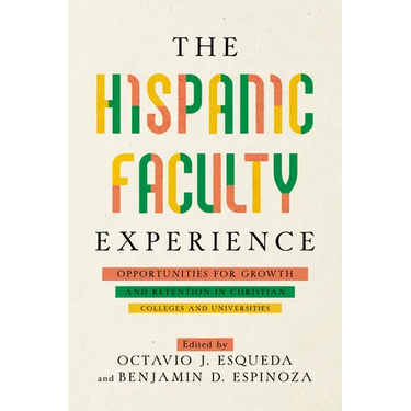 The Hispanic Faculty Experience: Opportunities for Growth and Retention in Christian Colleges and Universities