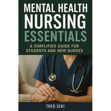 Mental Health Nursing Essentials: A Simplified Guide for Students and New Nurses