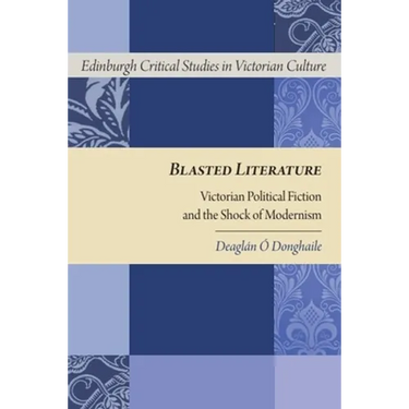 Blasted Literature: Victorian Political Fiction and the Shock of Modernism