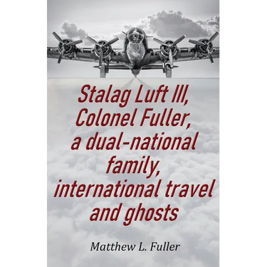 Stalag Luft III, Colonel Fuller, a dual-national family, international travel and ghosts