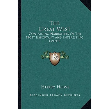 The Great West: Containing Narratives Of The Most Important And Interesting Events