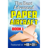 The Best Advanced Paper Aircraft Book 1: Long Distance Gliders, Performance Paper Airplanes, and Gliders with Landing Gear