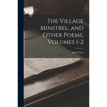 The Village Minstrel, and Other Poems, Volumes 1-2