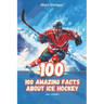 100 Amazing Facts About Ice Hockey: NHL Legends