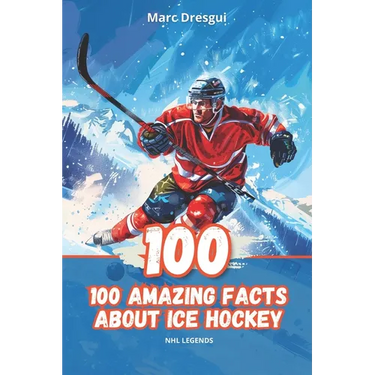 100 Amazing Facts About Ice Hockey: NHL Legends