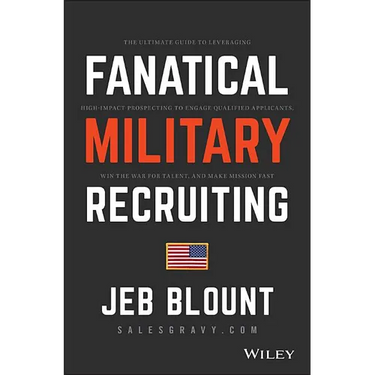 Fanatical Military Recruiting: The Ultimate Guide to Leveraging High-Impact Prospecting to Engage Qualified Applicants, Win the War for Talent, and Ma