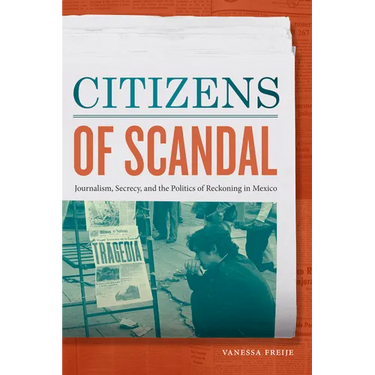 Citizens of Scandal: Journalism, Secrecy, and the Politics of Reckoning in Mexico