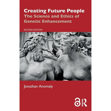 Creating Future People: The Science and Ethics of Genetic Enhancement