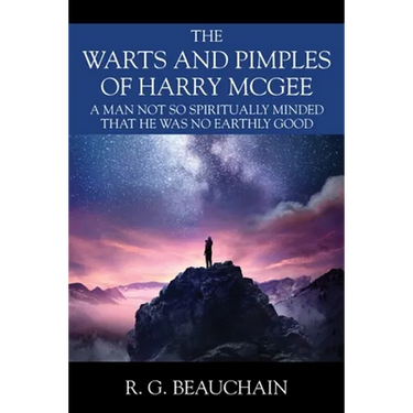 The Warts and Pimples of Harry McGee: A Man Not So Spiritually Minded That He Was No Earthly Good