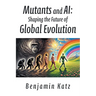 Mutants and AI: Shaping the Future of Global Evolution