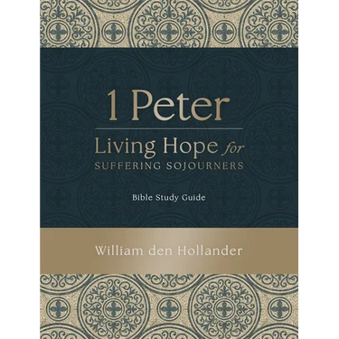 1 Peter: Living Hope for Suffering Sojourners: Bible Study Guide