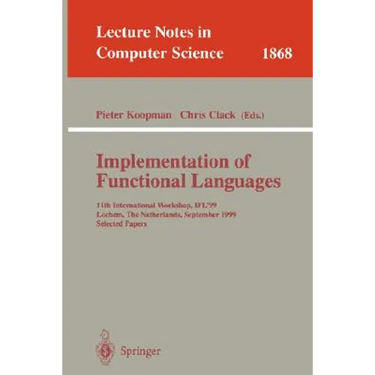 Implementation of Functional Languages: 11th International Workshop, Ifl'99 Lochem, the Netherlands, September 7-10, 1999 Selected Papers