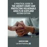 A Practical Guide to the Sheriff Court and Protecting Vulnerable Adults in Scotland - Second Edition