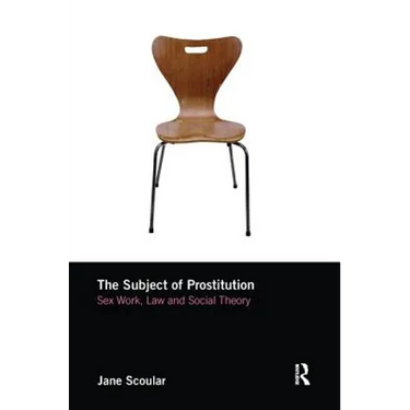 The Subject of Prostitution: Sex Work, Law and Social Theory