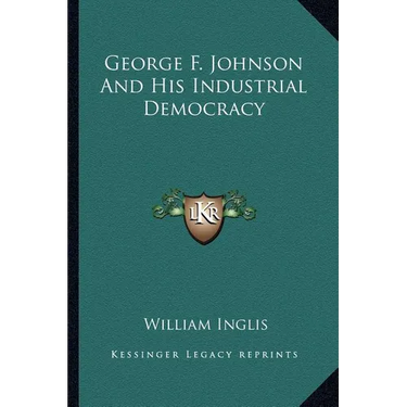 George F. Johnson And His Industrial Democracy