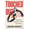 Touched Out: Motherhood, Misogyny, Consent, and Control