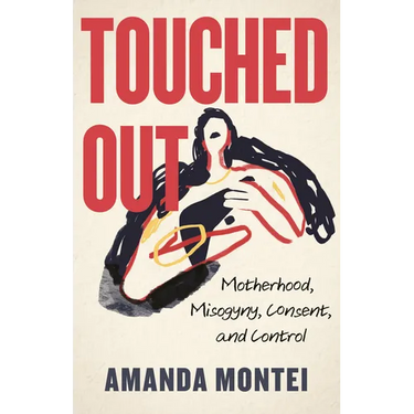 Touched Out: Motherhood, Misogyny, Consent, and Control