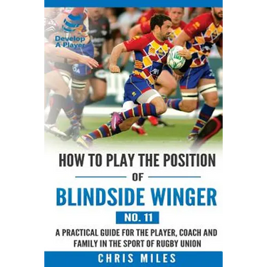 How to play the position of Blindside Winger (No. 11): A practical guide for the player, coach and family in the sport of rugby union