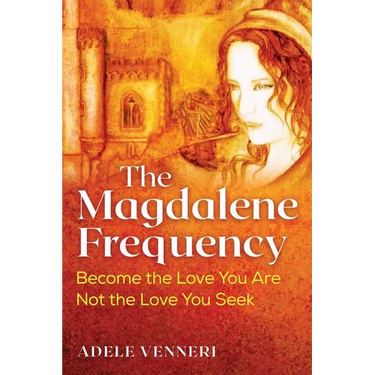 The Magdalene Frequency: Become the Love You Are, Not the Love You Seek