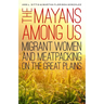 The Mayans Among Us: Migrant Women and Meatpacking on the Great Plains