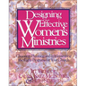 Designing Effective Women's Ministries: Choosing, Planning, and Implementing the Right Programs for Your Church